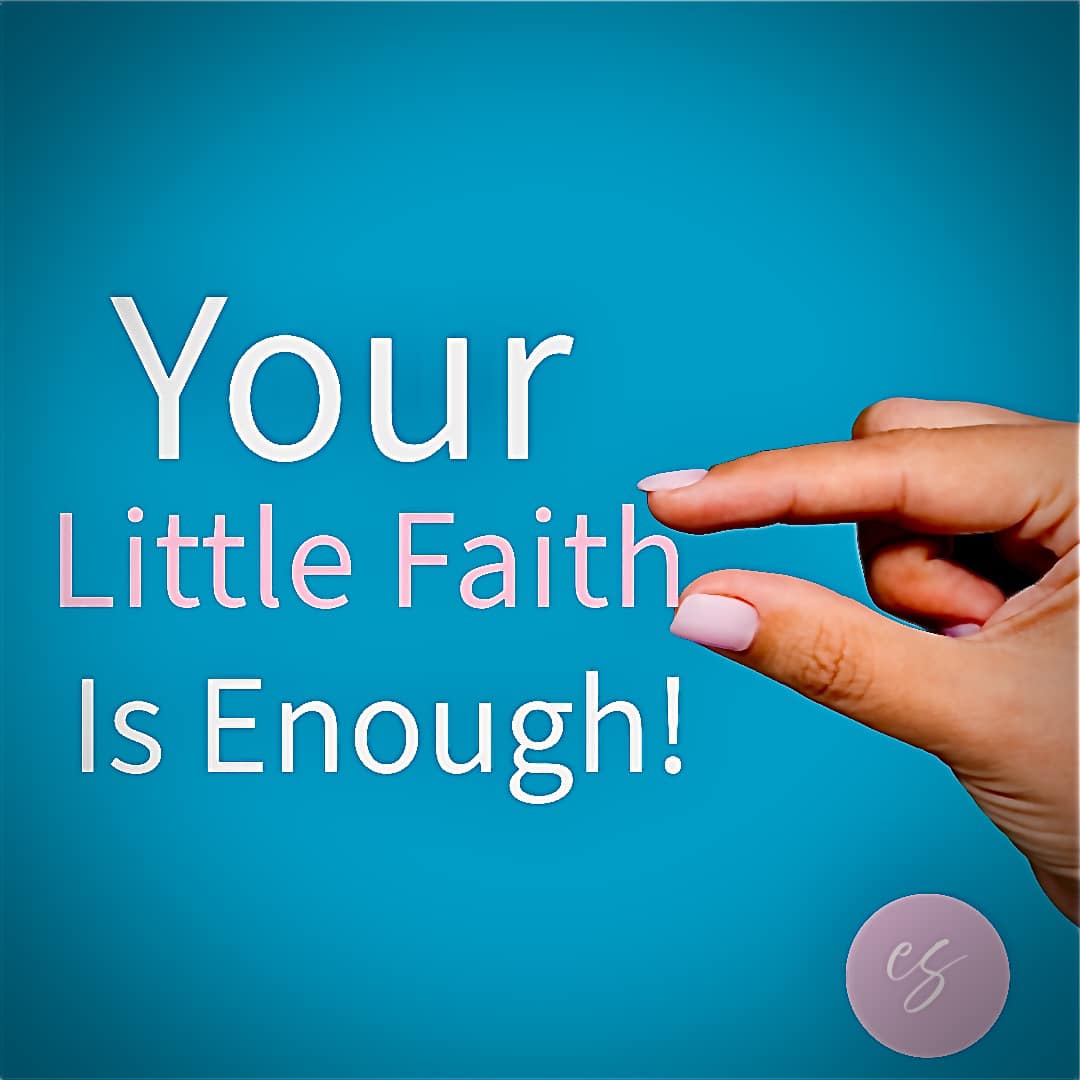YOUR “LITTLE FAITH” IS ENOUGH
